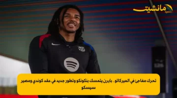 تحرك مفاجئ في الميركاتو.. بايرن يتمسك بنكونكو وتطور جديد في عقد كوندي ومصير سيسكو